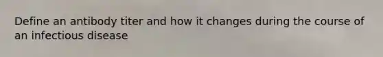 Define an antibody titer and how it changes during the course of an infectious disease