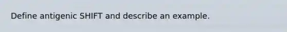 Define antigenic SHIFT and describe an example.