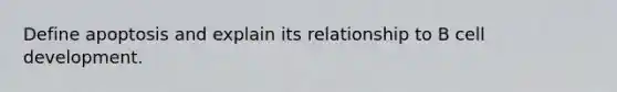 Define apoptosis and explain its relationship to B cell development.