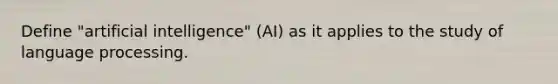 Define "artificial intelligence" (AI) as it applies to the study of language processing.