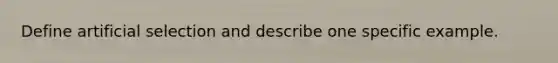 Define artificial selection and describe one specific example.