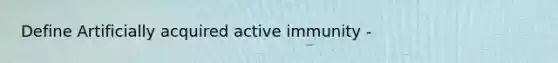 Define Artificially acquired active immunity -