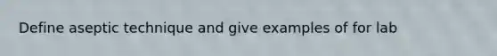 Define aseptic technique and give examples of for lab