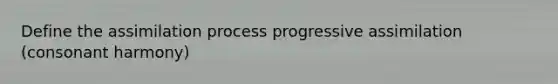 Define the assimilation process progressive assimilation (consonant harmony)