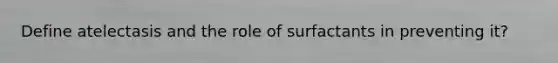 Define atelectasis and the role of surfactants in preventing it?