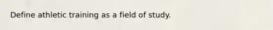 Define athletic training as a field of study.