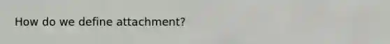 How do we define attachment?