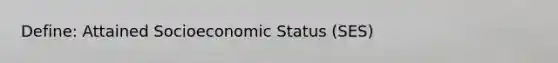 Define: Attained Socioeconomic Status (SES)