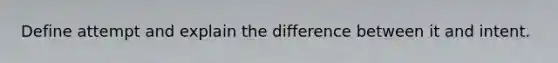 Define attempt and explain the difference between it and intent.