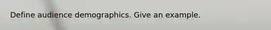 Define audience demographics. Give an example.
