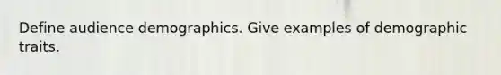 Define audience demographics. Give examples of demographic traits.