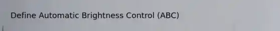 Define Automatic Brightness Control (ABC)