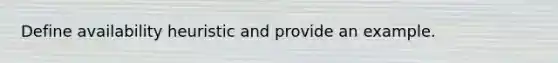 Define availability heuristic and provide an example.