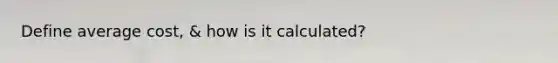 Define average cost, & how is it calculated?