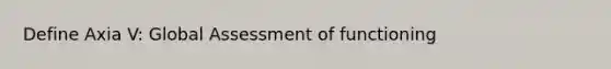 Define Axia V: Global Assessment of functioning