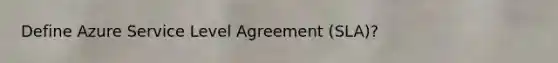 Define Azure Service Level Agreement (SLA)?