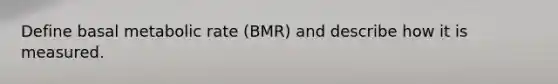 Define basal metabolic rate (BMR) and describe how it is measured.