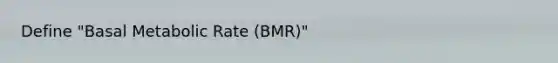 Define "Basal Metabolic Rate (BMR)"