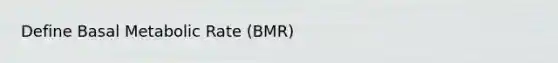 Define Basal Metabolic Rate (BMR)