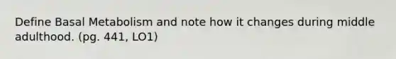 Define Basal Metabolism and note how it changes during middle adulthood. (pg. 441, LO1)