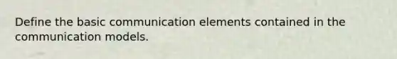 Define the basic communication elements contained in the communication models.