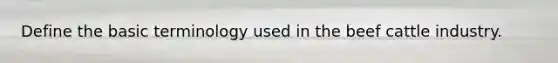 Define the basic terminology used in the beef cattle industry.