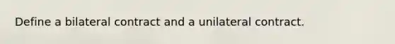 Define a bilateral contract and a unilateral contract.