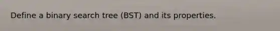 Define a binary search tree (BST) and its properties.