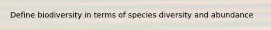 Define biodiversity in terms of species diversity and abundance