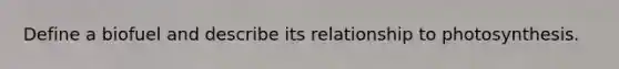 Define a biofuel and describe its relationship to photosynthesis.