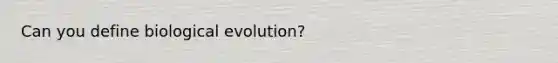 Can you define biological evolution?