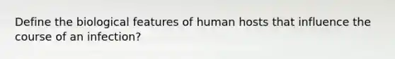 Define the biological features of human hosts that influence the course of an infection?