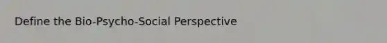 Define the Bio-Psycho-Social Perspective