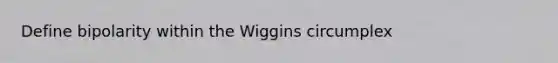 Define bipolarity within the Wiggins circumplex