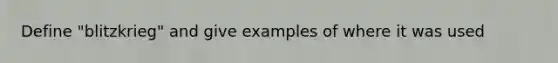 Define "blitzkrieg" and give examples of where it was used