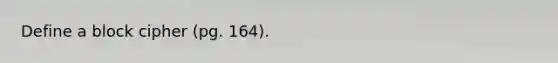 Define a block cipher (pg. 164).