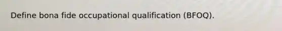 Define bona fide occupational qualification (BFOQ).