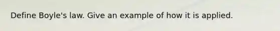 Define Boyle's law. Give an example of how it is applied.