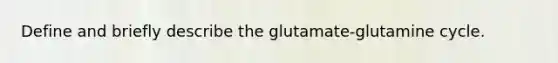 Define and briefly describe the glutamate-glutamine cycle.