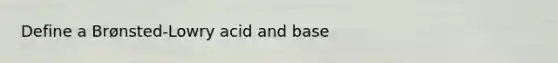 Define a Brønsted-Lowry acid and base