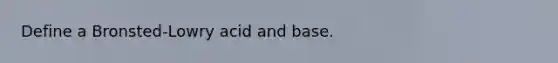 Define a Bronsted-Lowry acid and base.