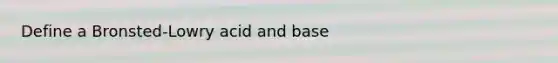 Define a Bronsted-Lowry acid and base