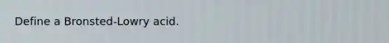 Define a Bronsted-Lowry acid.