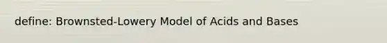 define: Brownsted-Lowery Model of Acids and Bases