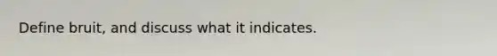 Define bruit, and discuss what it indicates.