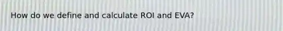 How do we define and calculate ROI and EVA?