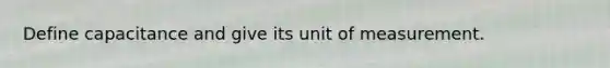 Define capacitance and give its unit of measurement.