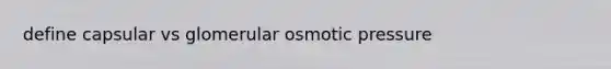 define capsular vs glomerular osmotic pressure