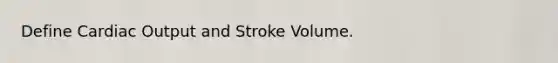 Define <a href='https://www.questionai.com/knowledge/kyxUJGvw35-cardiac-output' class='anchor-knowledge'>cardiac output</a> and Stroke Volume.