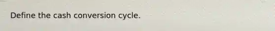 Define the cash conversion cycle.